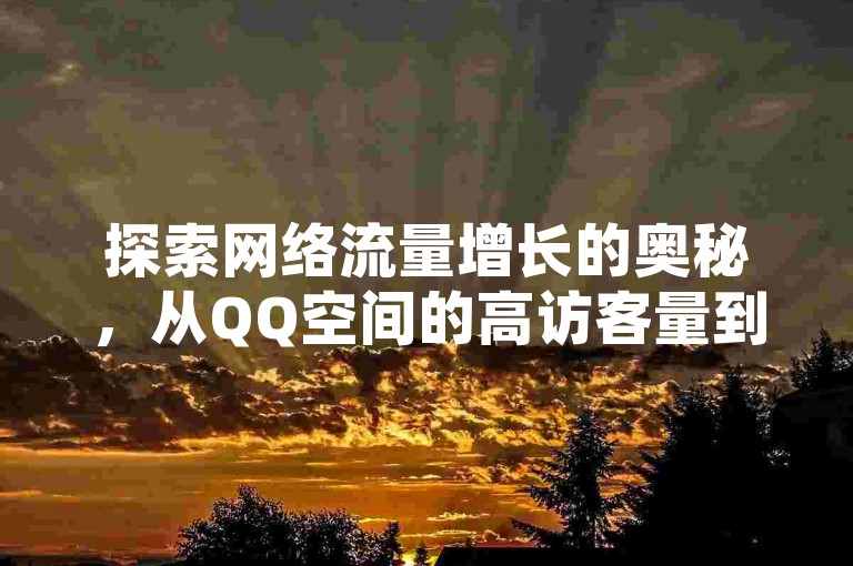 探索网络流量增长的奥秘，从QQ空间的高访客量到拼多多的助力软件，再到抖音上仅需一元即可获得1000粉丝的惊人活动。