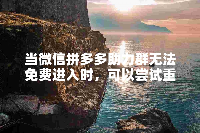 当微信拼多多助力群无法免费进入时，可以尝试重新申请加入或联系群主寻求帮助。