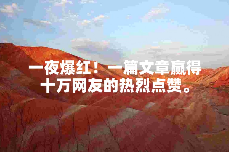 一夜爆红！一篇文章赢得十万网友的热烈点赞。