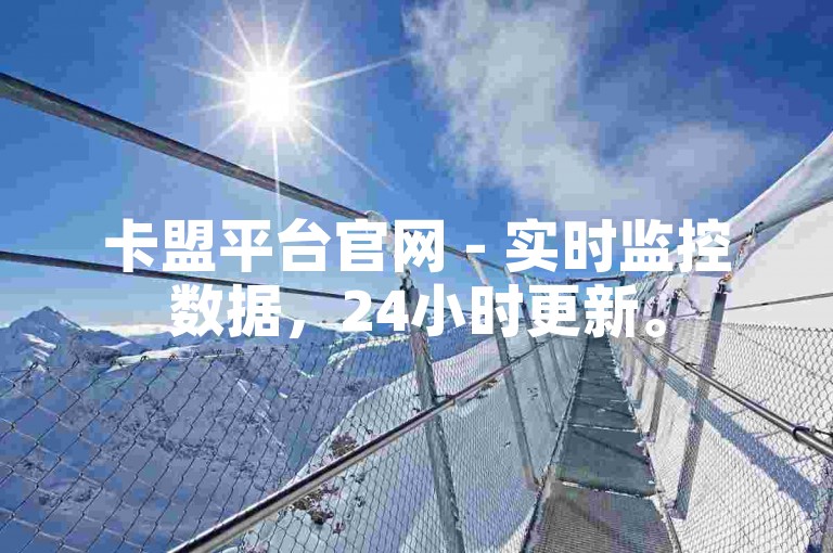 卡盟平台官网 - 实时监控数据，24小时更新。