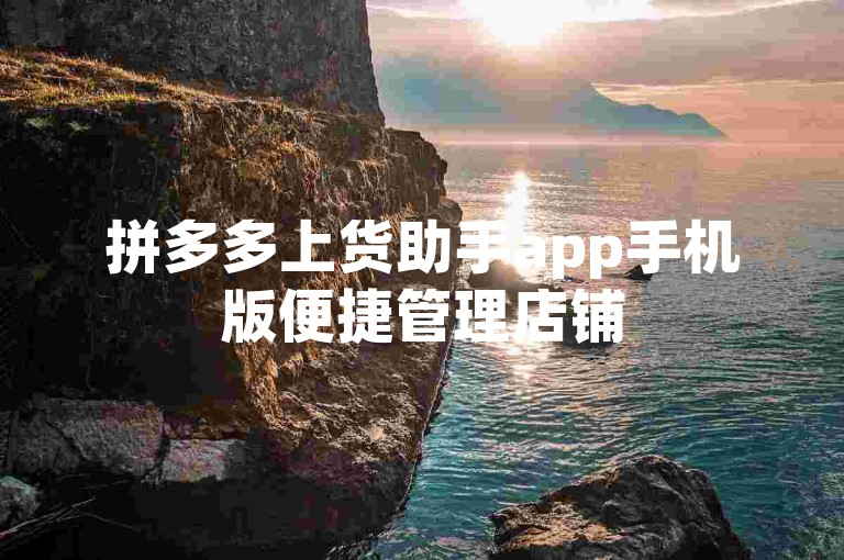 拼多多上货助手app手机版便捷管理店铺