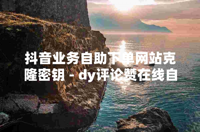 抖音业务自助下单网站克隆密钥 - dy评论赞在线自助下单，这个句子提供了关于一个特定服务的信息，即通过某个网站可以自助下单获取抖音业务的克隆密钥以及在线获得评论和点赞的服务。根据这个格式，以下是一个不同内容的句子，，快手业务自助下单平台激活码 - ks粉丝关注量在线自助下单。，这个新句子遵循了相同的结构和格式，但将内容改为了针对快手平台的自助下单服务，包括激活码的获取以及粉丝关注量的增加。