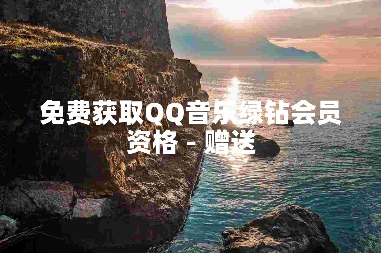 免费获取QQ音乐绿钻会员资格 - 赠送50个微信朋友圈点赞 - 在线教育平台收费标准