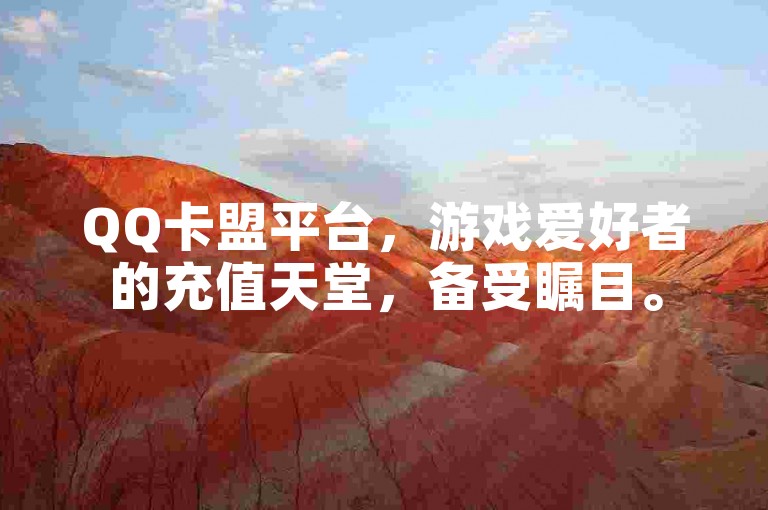 QQ卡盟平台，游戏爱好者的充值天堂，备受瞩目。